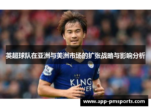 英超球队在亚洲与美洲市场的扩张战略与影响分析