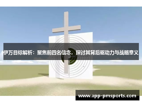 伊万目标解析：聚焦前四名信念，探讨其背后驱动力与战略意义