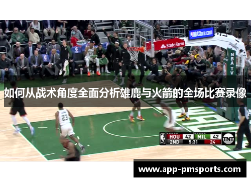 如何从战术角度全面分析雄鹿与火箭的全场比赛录像